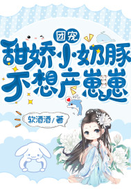 團寵：甜嬌小奶豚，不想產崽崽