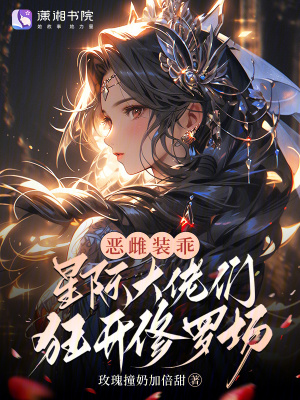 惡雌裝乖，星際大佬們狂開修羅場