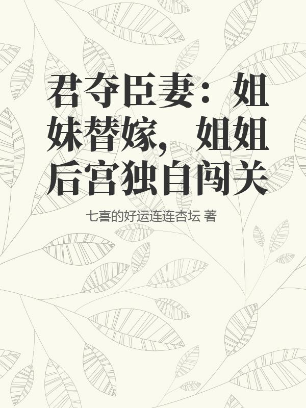 君奪臣妻：姐妹替嫁，姐姐後宮獨自闖關