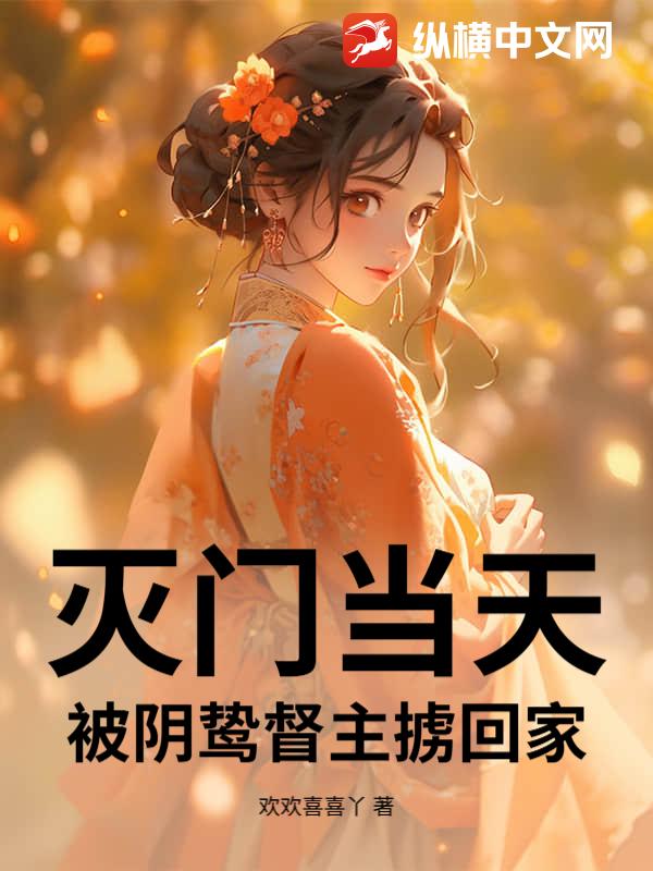 滅門當天，被陰鷙督主擄回家