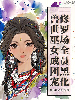 獸世巫女成團寵，修羅場全員黑化