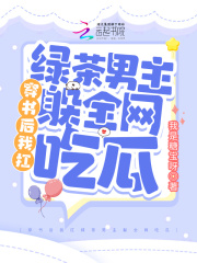 穿書後我扛綠茶男主躲全網吃瓜