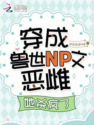 穿成獸世NP文惡雌，她殺瘋了