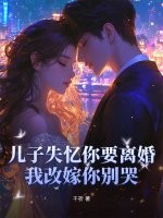 兒子失憶你要離婚，我改嫁你別哭